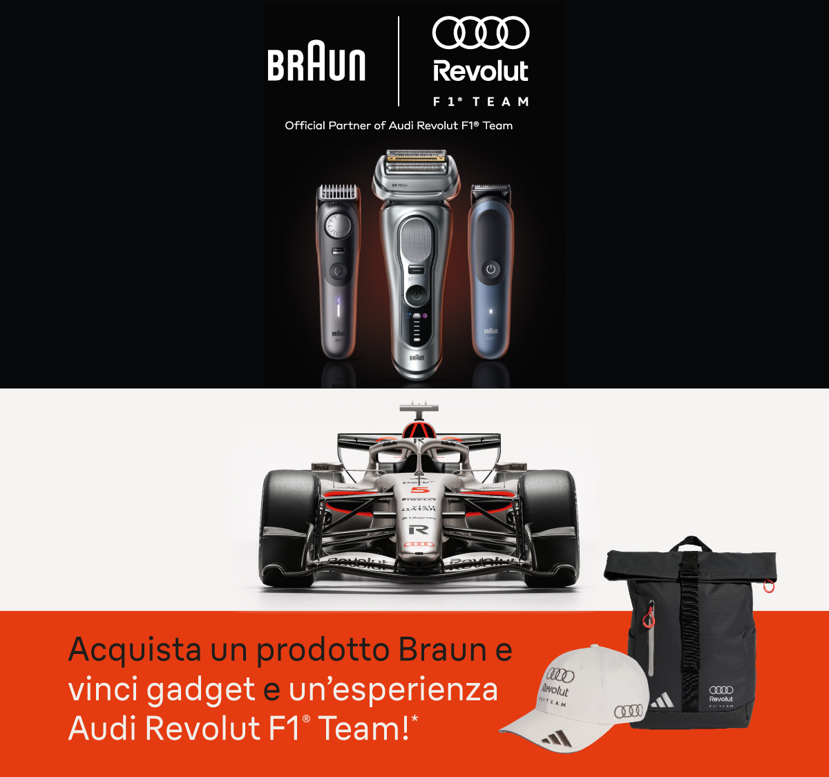 Braun Official Partner of Audi Revolut F1 Team, acquista un prodotto Braun e vinci gadget e un’esperienza Audi Revolut F1® Team!* Braun Vinci Con Noi